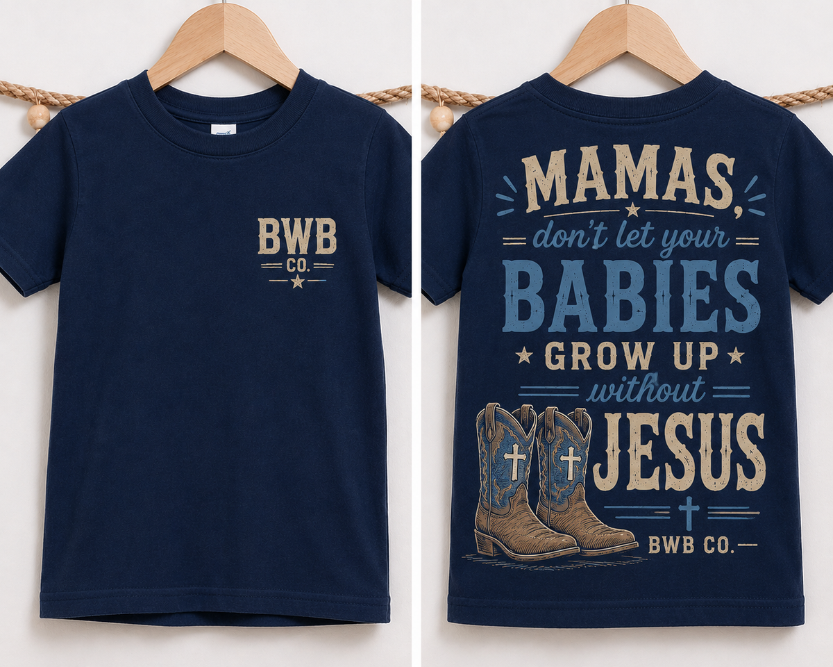 Mamas, Don’t Let Your Babies Grow Up Without Jesus | Backwoods Boy Co. Tee