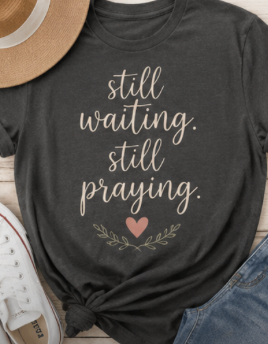 Still Waiting, Still Praying Comfort Colors Tee | Infertility & TTC Shirt